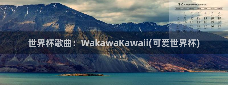 今年的世界杯:世界杯歌曲:WakawaKawaii(可爱世界杯)