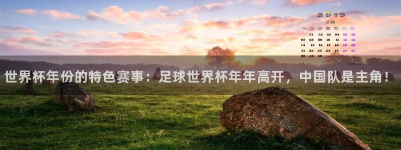世预赛免费直播入口:世界杯年份的特色赛事:足球世界杯年年高开,中国队是主角!